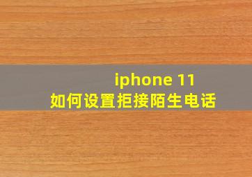 iphone 11如何设置拒接陌生电话